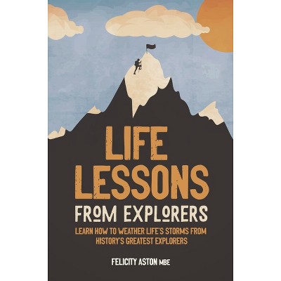 Life Lessons from Explorers - by  Felicity Aston (Hardcover)