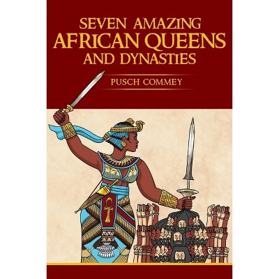 Seven Amazing African Queens and Dynasties - (Real African Writers) by  Pusch Komiete Commey (Paperback)