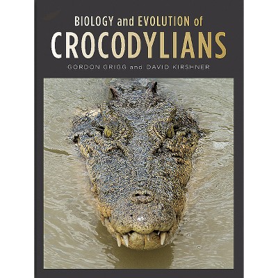 Biology and Evolution of Crocodylians - by  Gordon Grigg & David Kirshner (Hardcover)
