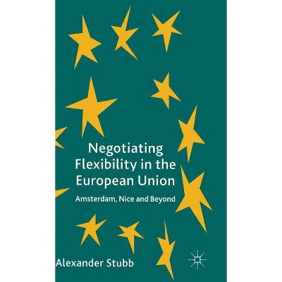 Negotiating Flexibility in the European Union - by  A Stubb (Hardcover)
