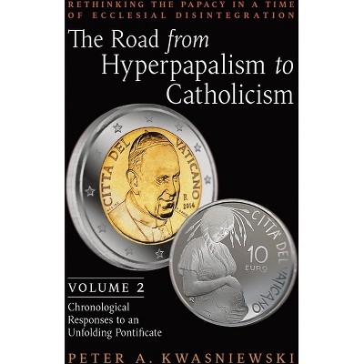 The Road from Hyperpapalism to Catholicism - by  Peter Kwasniewski (Paperback)