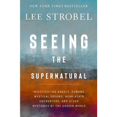 Seeing the Supernatural - by  Lee Strobel (Hardcover)
