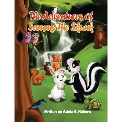 The Adventures of Sammy the Skunk - by  Adele A Roberts (Hardcover)