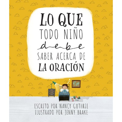 Lo Que Todo Niño Debe Saber Acerca de la Oración - by  Nancy Guthrie (Hardcover)