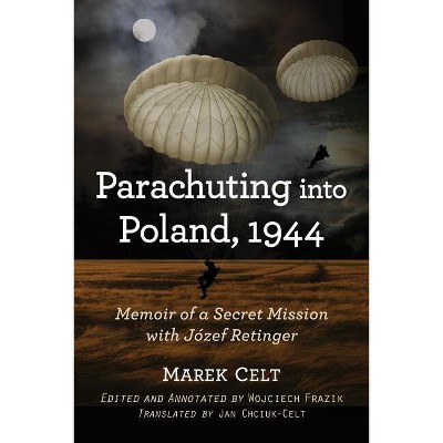 Parachuting into Poland, 1944 - by  Marek Celt & Jan Chciuk-Celt (Paperback)
