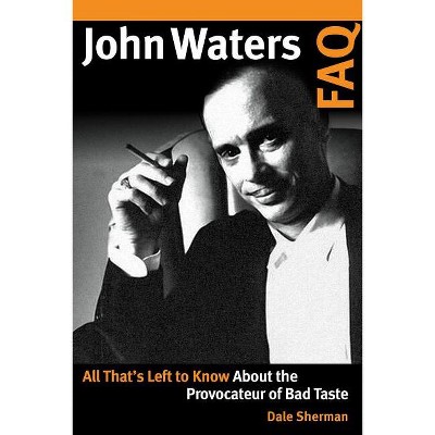 John Waters FAQ - by  Dale Sherman (Paperback)