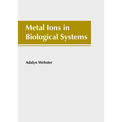 Metal Ions in Biological Systems - by  Adalyn Webster (Hardcover)