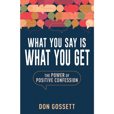 What You Say Is What You Get - by  Don Gossett (Paperback)