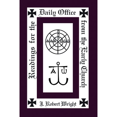 Readings from the Daily Office for the Early Church - by  J Robert Wright (Paperback)