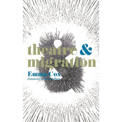 Theatre & Migration - (Theatre and) by  Peter Sellars & Emma Cox (Paperback)