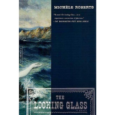 The Looking Glass - by  Michèle Roberts (Paperback)