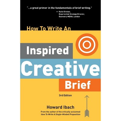 How To Write An Inspired Creative Brief, 3rd Edition - by  Howard Ibach (Paperback)