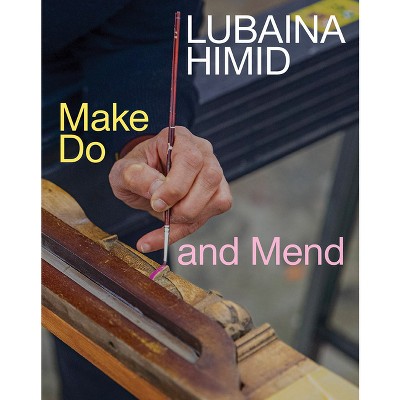 Lubaina Himid: Make Do and Mend - by  Karen Kelly & Alex Klein & Julie Le & Barbara Schroeder (Paperback)