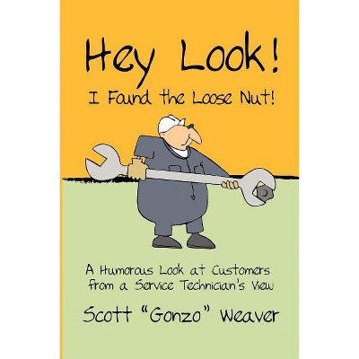 Hey Look! I Found the Loose Nut! - by  Scott Gonzo Weaver (Paperback)