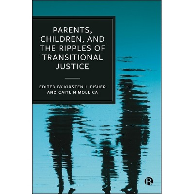 Parents, Children, and the Ripples of Transitional Justice - by  Kirsten J Fisher & Caitlin Mollica (Hardcover)