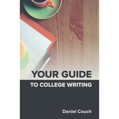 Your Guide to College Writing - 2nd Edition by  Daniel Couch (Paperback)