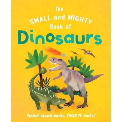 The Small and Mighty Book of Dinosaurs - by  Clive Gifford (Hardcover)