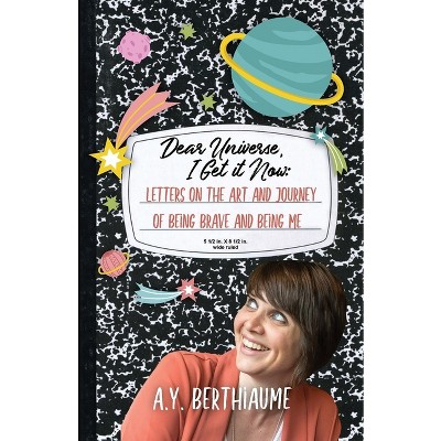 Dear Universe, I Get It Now - by  A Y Berthiaume (Paperback)