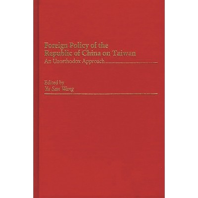 Foreign Policy of the Republic of China on Taiwan - by  Yu San Wang (Hardcover)