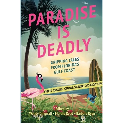 Paradise is Deadly Gripping Tales from Florida's Gulf Coast - by  Wendy Dingwall & Martha Reed & Barbara Ryan (Paperback)