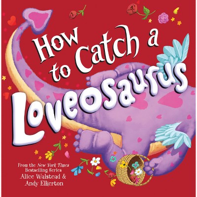 How to Catch a Loveosaurus - by  Alice Walstead (Hardcover)