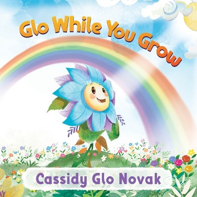 Glo While You Grow - by  Cassidy Glo Novak (Paperback)