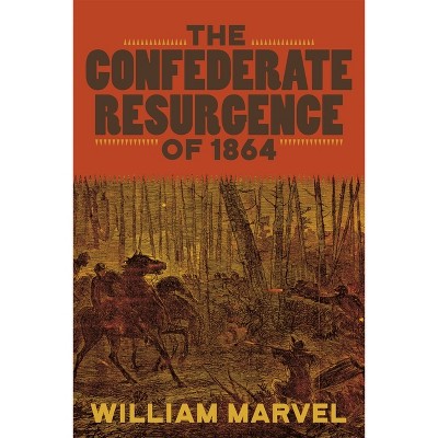 The Confederate Resurgence of 1864 - (Conflicting Worlds: New Dimensions of the American Civil War) by  William Marvel (Hardcover)