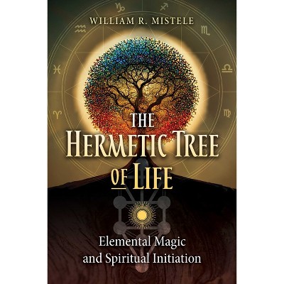 The Hermetic Tree of Life - by  William R Mistele (Paperback)