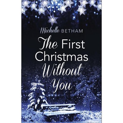 The First Christmas Without You - (Harperimpulse Contemporary Romance) by  Michelle Betham (Paperback)