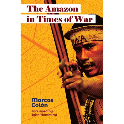 The Amazon in Times of War - by  Marcos Colón (Paperback)