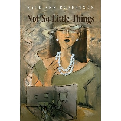 Not So Little Things - by  Kyle Ann Robertson (Paperback)