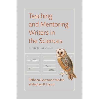 Teaching and Mentoring Writers in the Sciences - (Chicago Guides to Writing, Editing, and Publishing) by  Bethann Garramon Merkle & Stephen B Heard