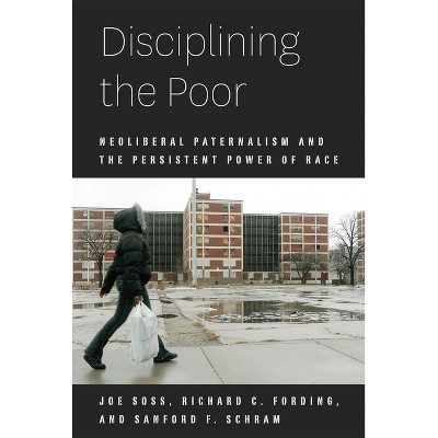 Disciplining the Poor - (Chicago Studies in American Politics) by  Joe Soss & Richard C Fording & Sanford F Schram (Paperback)