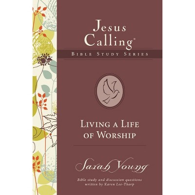 Living a Life of Worship - (Jesus Calling Bible Studies) by  Sarah Young (Paperback)