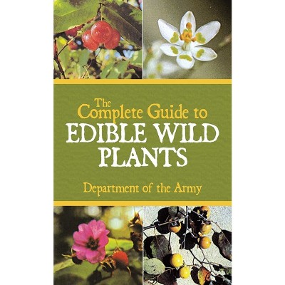 The Complete Guide to Edible Wild Plants - by  U S Department of the Army (Paperback)