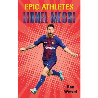 Epic Athletes: Lionel Messi - by  Dan Wetzel (Paperback)