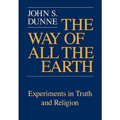 Way of All the Earth - by  John S Dunne (Paperback)