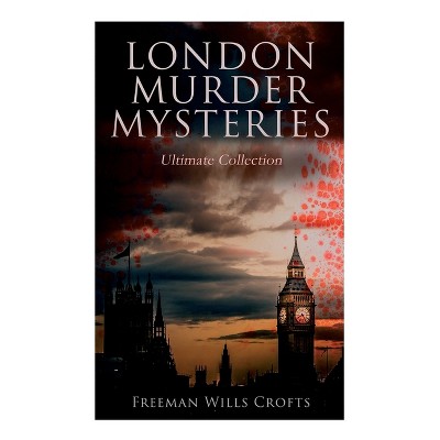 London Murder Mysteries - Ultimate Collection - by  Freeman Wills Crofts (Paperback)