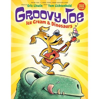 Ice Cream & Dinosaurs (Groovy Joe #1) - by  Eric Litwin (Hardcover)