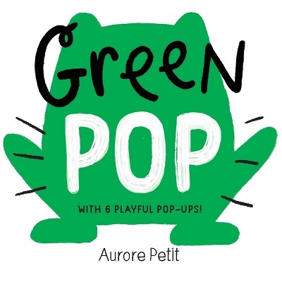Green Pop (with 6 Playful Pop-Ups!) - (Color Pops) by  Aurore Petit (Board Book)