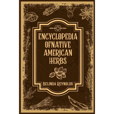 Encyclopedia of Native American Herbs - by  Belinda Reynolds (Paperback)