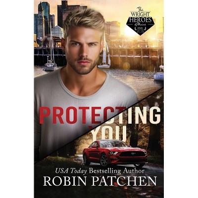 Protecting You - (Wright Heroes of Maine) by  Robin Patchen (Paperback)