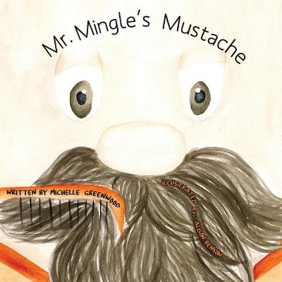 Mr. Mingle's Mustache - by  Michelle Greenwood (Paperback)