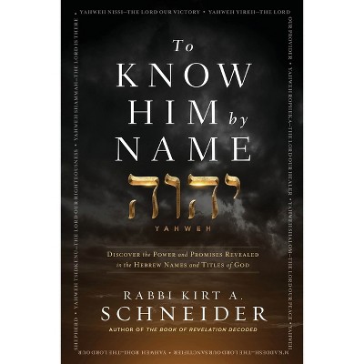 To Know Him by Name - by  Rabbi Kirt a Schneider (Paperback)