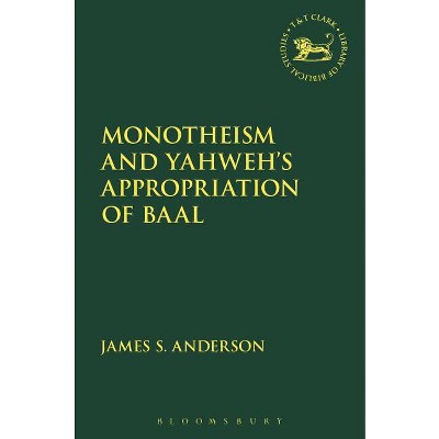 Monotheism and Yahweh's Appropriation of Baal - (Library of Hebrew Bible/Old Testament Studies) by  James S Anderson (Paperback)