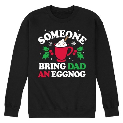 Men's - Instant Message - Someone Bring Dad An Eggnog Christmas Graphic Fleece Sweatshirt