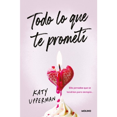 Todo Lo Que Te Prometí. Ella Pensaba Que Se Tendrían Para Siempre / Everything I Promised You. She Thought They Had Forever - by  Katy Upperman
