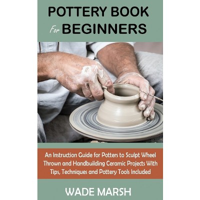 Pottery Book for Beginners - by Wade Marsh