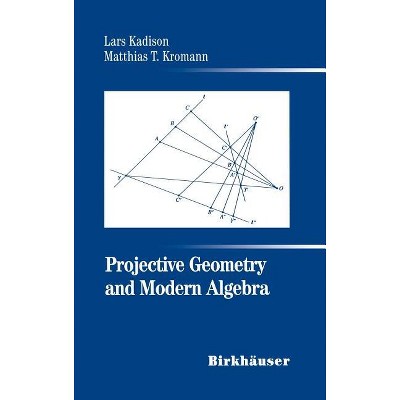 Projective Geometry and Modern Algebra - by  Lars Kadison & Matthias T Kromann (Hardcover)