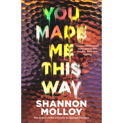 You Made Me This Way - by  Shannon Molloy (Paperback)